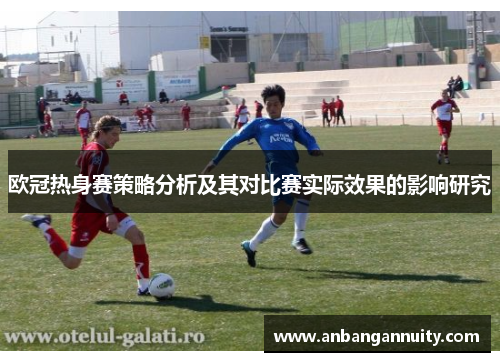 欧冠热身赛策略分析及其对比赛实际效果的影响研究